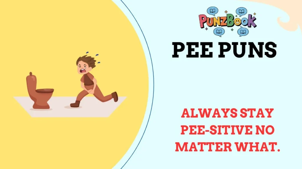 Always stay pee-sitive no matter what.