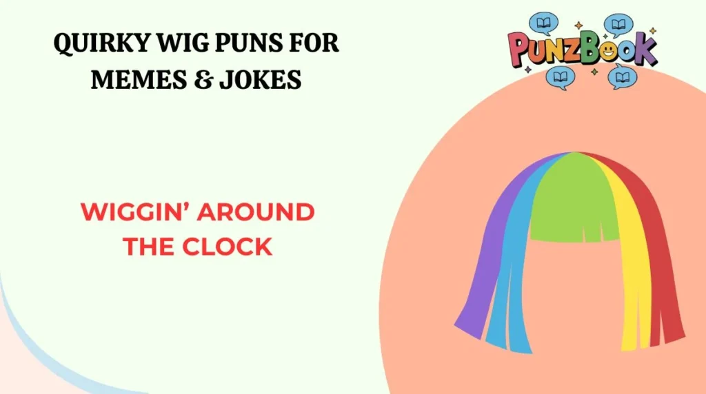 Wiggin’ Around the Clock