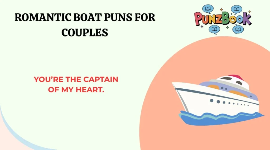 You’re the captain of my heart.